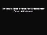 Download Toddlers and Their Mothers: Abridged Version for Parents and Educators  Read Online