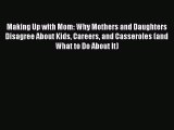 PDF Making Up with Mom: Why Mothers and Daughters Disagree About Kids Careers and Casseroles