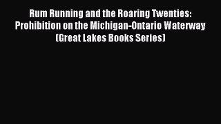 [Read PDF] Rum Running and the Roaring Twenties: Prohibition on the Michigan-Ontario Waterway