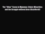 [Read PDF] The Other Karen in Myanmar: Ethnic Minorities and the Struggle without Arms (AsiaWorld)