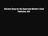 PDF Chicken Soup for the Expectant Mother's Soul Publisher: HCI  Read Online