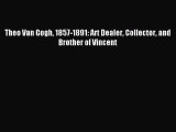 Read Theo Van Gogh 1857-1891: Art Dealer Collector and Brother of Vincent PDF Free