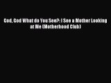 Download God God What do You See?: I See a Mother Looking at Me (Motherhood Club) Ebook Free