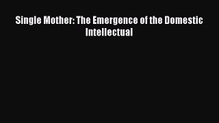 Read Single Mother: The Emergence of the Domestic Intellectual Ebook Free