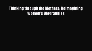 Read Thinking through the Mothers: Reimagining Women's Biographies Ebook Free