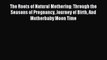Download The Roots of Natural Mothering: Through the Seasons of Pregnancy Journey of Birth