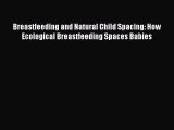 Download Breastfeeding and Natural Child Spacing: How Ecological Breastfeeding Spaces Babies