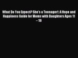Read What Do You Expect? She's a Teenager!: A Hope and Happiness Guide for Moms with Daughters