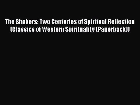 [PDF] The Shakers: Two Centuries of Spiritual Reflection (Classics of Western Spirituality