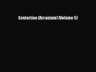 [PDF] Contortion (Arcanium) (Volume 5) [Download] Online