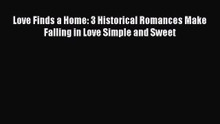 Book Love Finds a Home: 3 Historical Romances Make Falling in Love Simple and Sweet Read Full