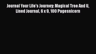Ebook Journal Your Life's Journey: Magical Tree And U Lined Journal 6 x 9 100 Pagesnicorn Read