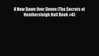 Ebook A New Dawn Over Devon (The Secrets of Heathersleigh Hall Book #4) Read Full Ebook