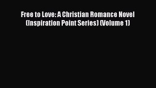 Ebook Free to Love: A Christian Romance Novel (Inspiration Point Series) (Volume 1) Read Full