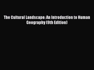 [Read Book] The Cultural Landscape: An Introduction to Human Geography (9th Edition)  Read