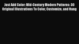 Download Just Add Color: Mid-Century Modern Patterns: 30 Original Illustrations To Color Customize