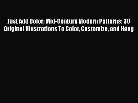 Download Just Add Color: Mid-Century Modern Patterns: 30 Original Illustrations To Color Customize