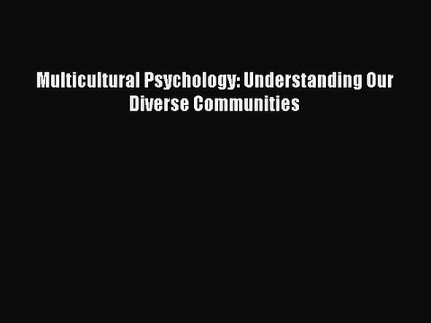 [Read Book] Multicultural Psychology: Understanding Our Diverse Communities EBook