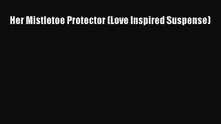 Ebook Her Mistletoe Protector (Love Inspired Suspense) Read Full Ebook