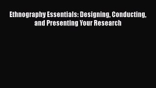 [Read Book] Ethnography Essentials: Designing Conducting and Presenting Your Research  Read