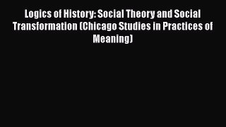 [Read Book] Logics of History: Social Theory and Social Transformation (Chicago Studies in