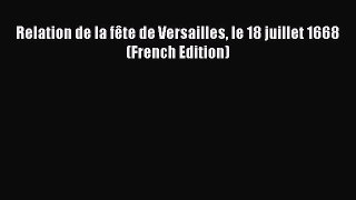 [Read PDF] Relation de la fête de Versailles le 18 juillet 1668 (French Edition) Ebook Online