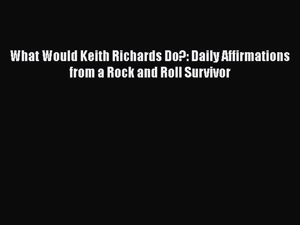 PDF What Would Keith Richards Do?: Daily Affirmations from a Rock and Roll Survivor  Read Online