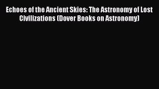 [Read Book] Echoes of the Ancient Skies: The Astronomy of Lost Civilizations (Dover Books on