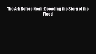 [Read Book] The Ark Before Noah: Decoding the Story of the Flood  EBook