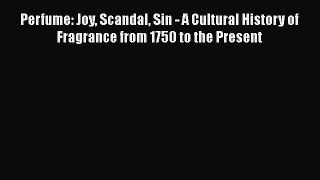 [Read book] Perfume: Joy Scandal Sin - A Cultural History of Fragrance from 1750 to the Present