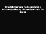 [Read Book] Ceramic Petrography: The Interpretation of Archaeological Pottery & Related Artefacts