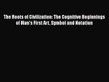 [Read Book] The Roots of Civilization: The Cognitive Beginnings of Man's First Art Symbol and