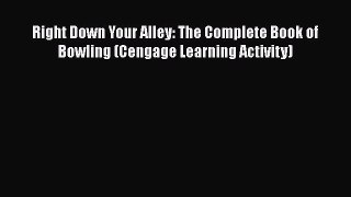 [Read book] Right Down Your Alley: The Complete Book of Bowling (Cengage Learning Activity)