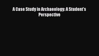 [Read Book] A Case Study in Archaeology: A Student's Perspective  EBook