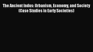 [Read Book] The Ancient Indus: Urbanism Economy and Society (Case Studies in Early Societies)