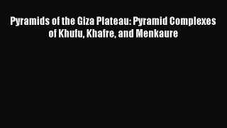 [Read Book] Pyramids of the Giza Plateau: Pyramid Complexes of Khufu Khafre and Menkaure  Read