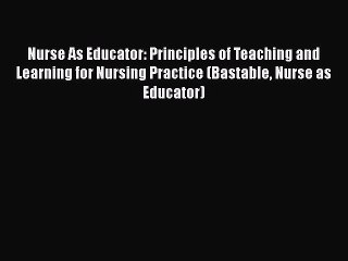 [Read book] Nurse As Educator: Principles of Teaching and Learning for Nursing Practice (Bastable