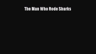 [Read Book] The Man Who Rode Sharks  Read Online