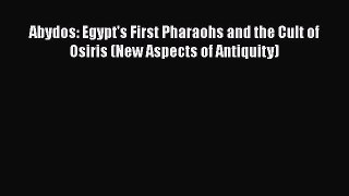 [Read Book] Abydos: Egypt's First Pharaohs and the Cult of Osiris (New Aspects of Antiquity)
