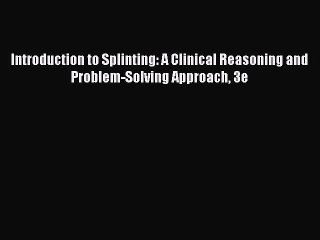 [Read book] Introduction to Splinting: A Clinical Reasoning and Problem-Solving Approach 3e