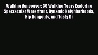 [Read book] Walking Vancouver: 36 Walking Tours Exploring Spectacular Waterfront Dynamic Neighborhoods