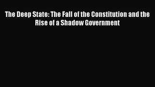 [Read Book] The Deep State: The Fall of the Constitution and the Rise of a Shadow Government