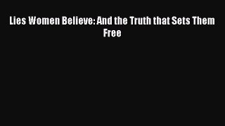 [Read Book] Lies Women Believe: And the Truth that Sets Them Free  EBook