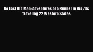 [Read book] Go East Old Man: Adventures of a Runner in His 70s Traveling 22 Western States