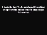 [Read Book] X Marks the Spot: The Archaeology of Piracy (New Perspectives on Maritime History