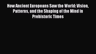 [Read Book] How Ancient Europeans Saw the World: Vision Patterns and the Shaping of the Mind