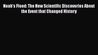 [Read Book] Noah's Flood: The New Scientific Discoveries About the Event that Changed History