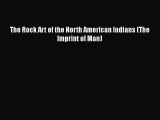 [Read Book] The Rock Art of the North American Indians (The Imprint of Man)  EBook