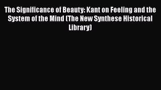 [Read Book] The Significance of Beauty: Kant on Feeling and the System of the Mind (The New