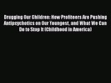 [Read book] Drugging Our Children: How Profiteers Are Pushing Antipsychotics on Our Youngest